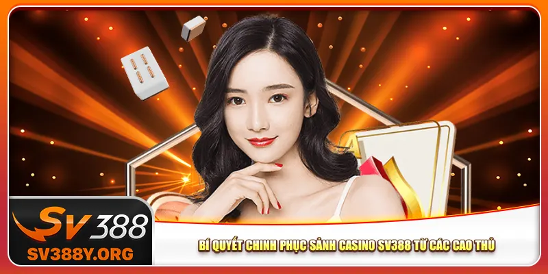 Bí quyết chinh phục sảnh casino Sv388 từ các cao thủ