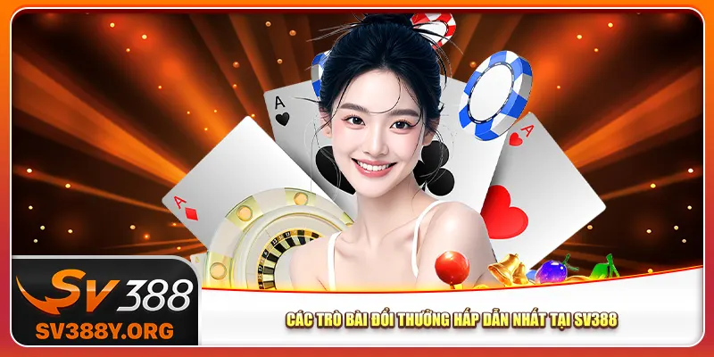 Các trò bài đổi thưởng hấp dẫn nhất tại Sv388 Các trò bài đổi thưởng hấp dẫn nhất tại Sv388