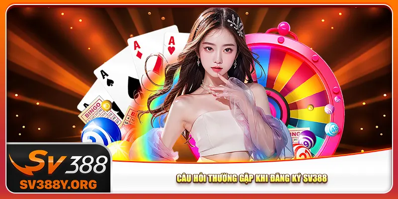 Câu hỏi thường gặp khi đăng ký Sv388