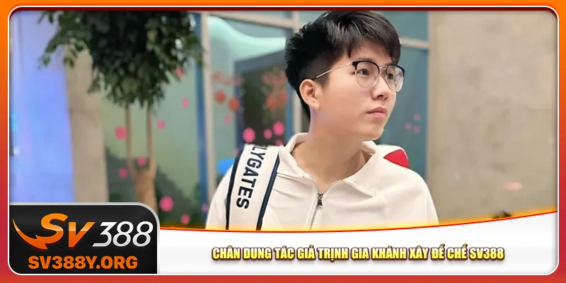 Chân dung tác giả Trịnh Gia Khánh xây đế chế Sv388