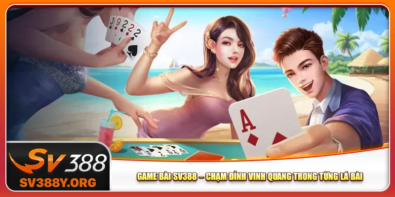 Game Bài Sv388 – Chạm Đỉnh Vinh Quang Trong Từng Lá Bài