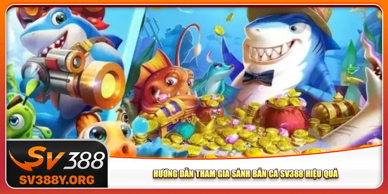Hướng dẫn tham gia sảnh bắn cá Sv388 hiệu quả