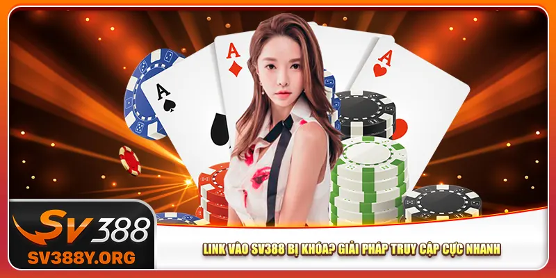 Link Vào Sv388 Bị Khóa? Giải Pháp Truy Cập Cực Nhanh