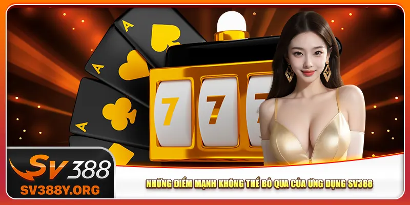 Những điểm mạnh không thể bỏ qua của ứng dụng Sv388