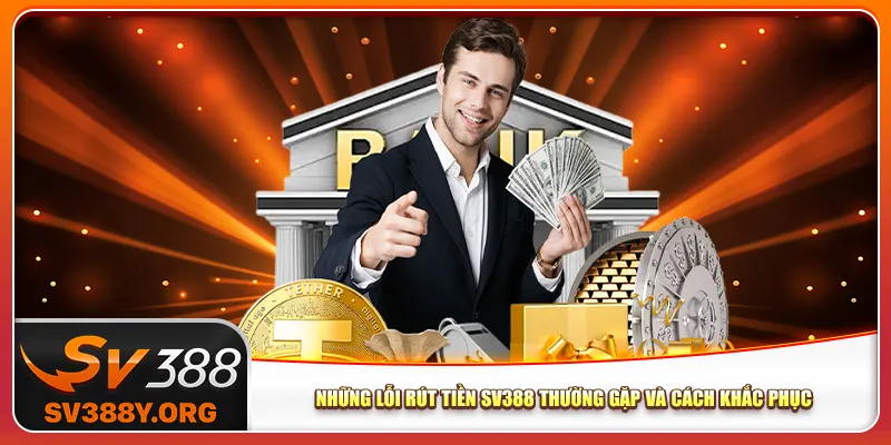 Những lỗi rút tiền Sv388 thường gặp và cách khắc phục Những lỗi rút tiền Sv388 thường gặp và cách khắc phục