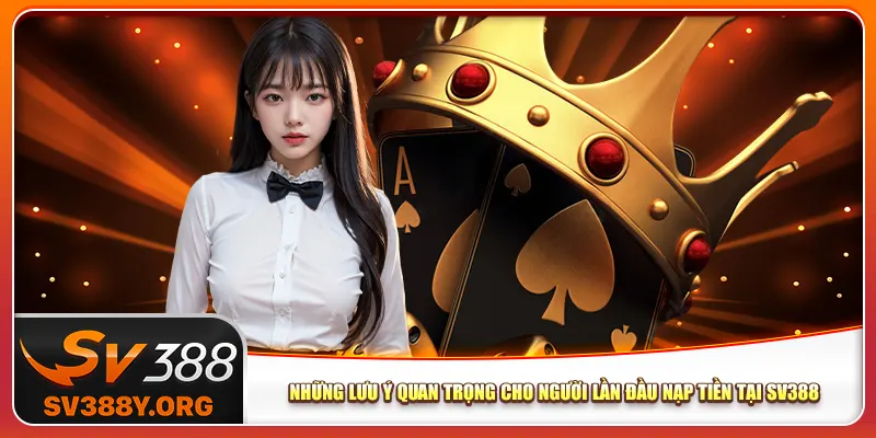 Những lưu ý quan trọng cho người lần đầu nạp tiền tại Sv388 Những lưu ý quan trọng cho người lần đầu nạp tiền tại Sv388