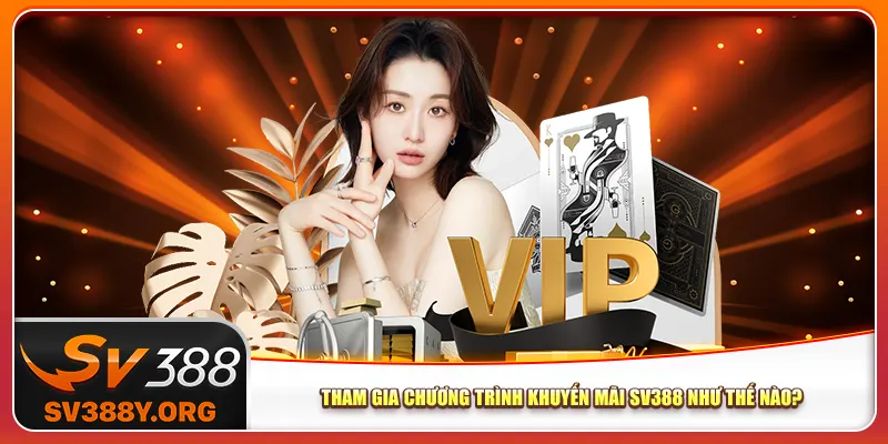 Tham gia chương trình khuyến mãi Sv388 như thế nào? Tham gia chương trình khuyến mãi Sv388 như thế nào?