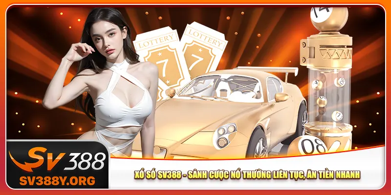 Xổ Số Sv388 - Sảnh Cược Nổ Thưởng Liên Tục, Ăn Tiền Nhanh